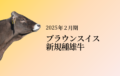 ジェネティクス北海道　2025年2月ブラウンスイス新規種雄牛